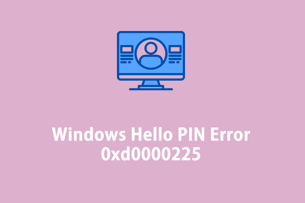 How to Fix Windows Hello PIN Error 0xd0000225? Solve it in 4 Ways