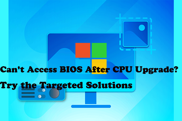 Can’t Access BIOS After CPU Upgrade? Try the Targeted Solutions