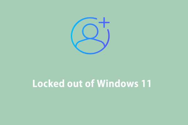 Are You Locked out of Windows 11/10? Here’re 5 Fixes!