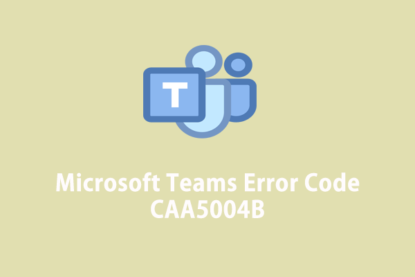 How to Get Rid of Microsoft Teams Error Code CAA5004B Windows 10/11?