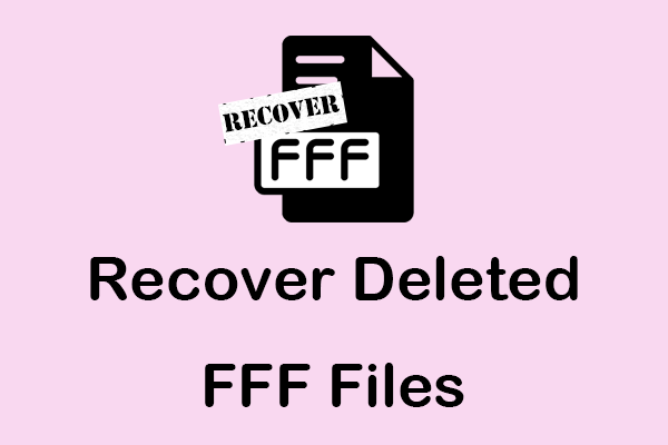 Recover Deleted FFF Files: What Is FFF & How to Recover Them